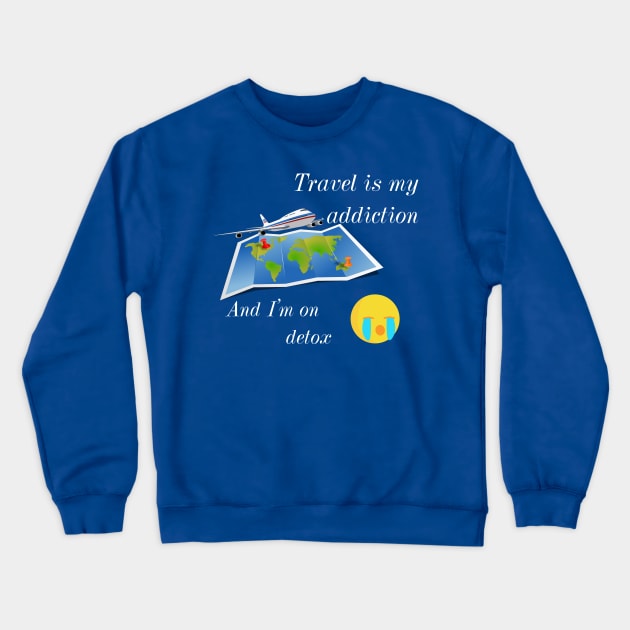 Travel addicted and on detox :( Crewneck Sweatshirt by Coolest gifts